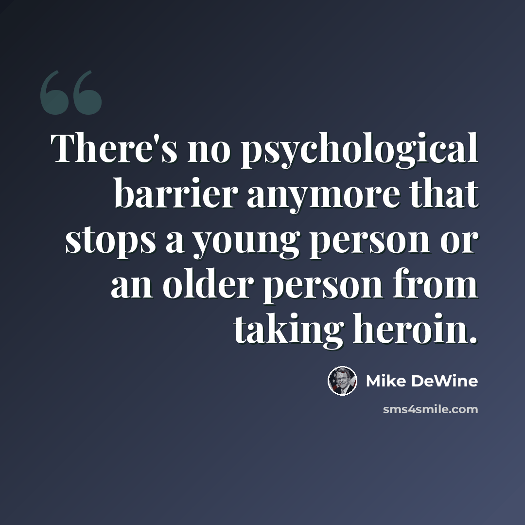 “There's no psychological barrier anymore that stops a young person or an older person from taking heroin.” quote by Mike DeWine