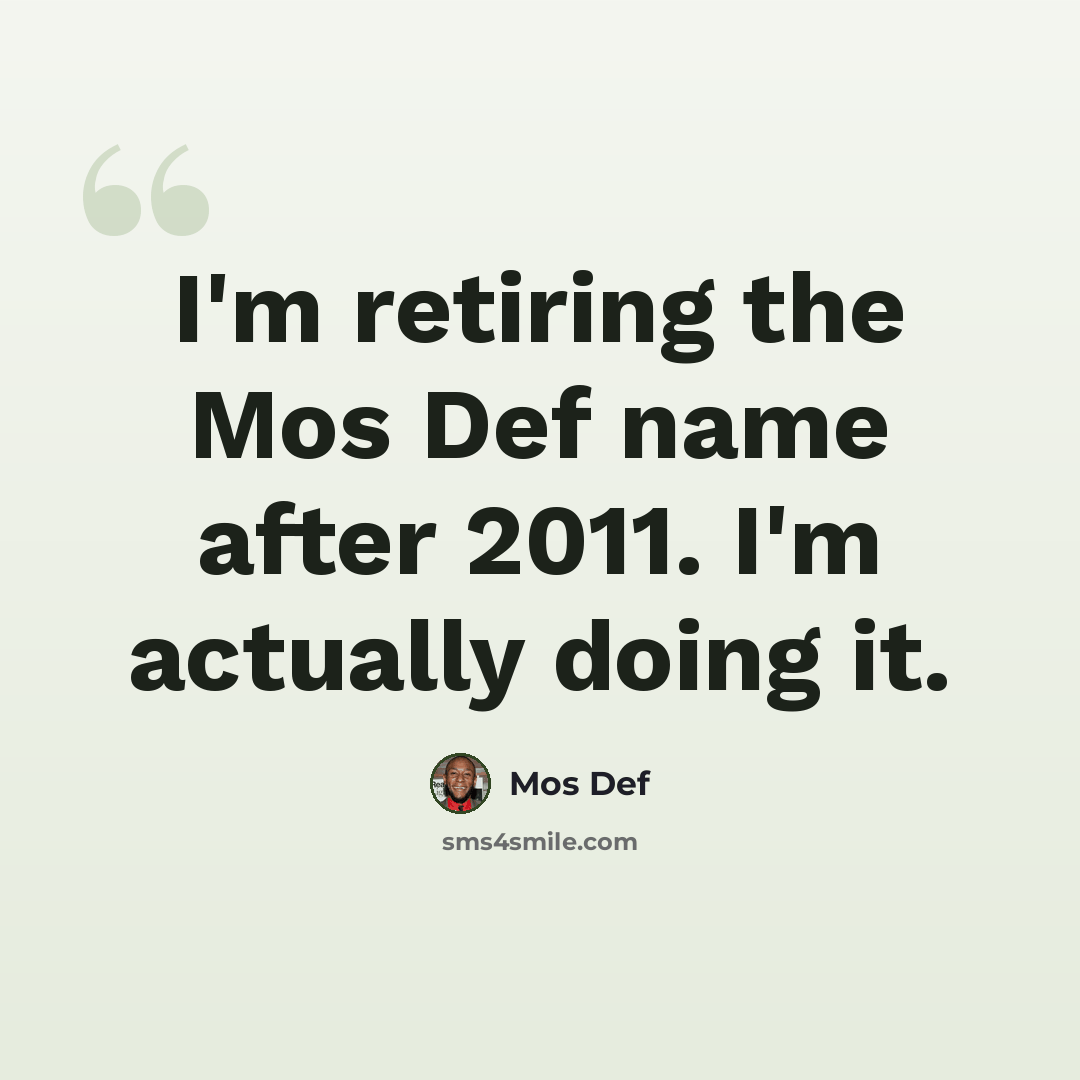 “I'm retiring the Mos Def name after 2011. I'm actually doing it.” quote by Mos Def