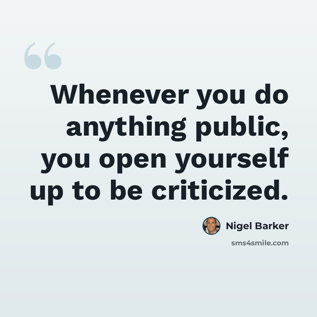 “Whenever you do anything public, you open yourself up to be criticized.” quote by Nigel Barker