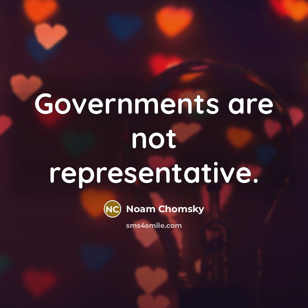 “Governments are not representative.” quote by Noam Chomsky