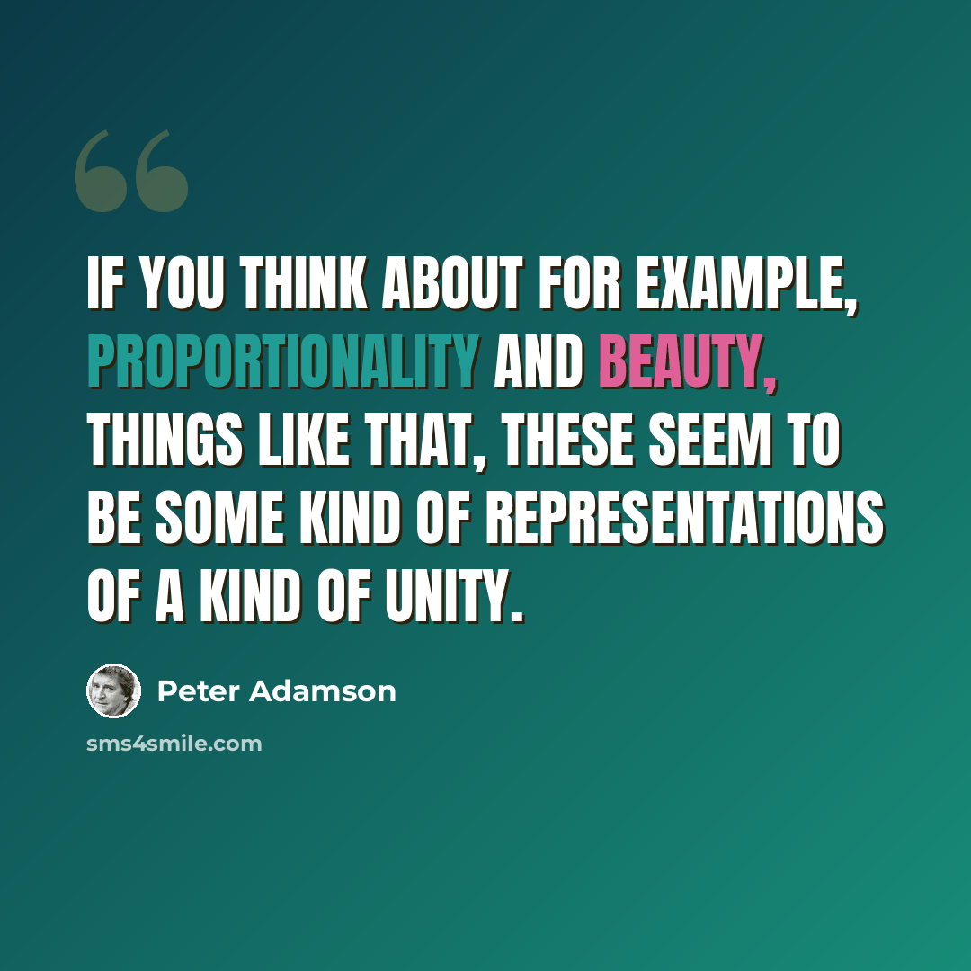 “If you think about for example, proportionality and beauty, things like that, these seem to be some kind of representations of a kind of unity.” quote by Peter Adamson