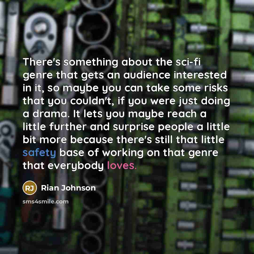“There's something about the sci-fi genre that gets an audience interested in it, so maybe you can take some risks that you couldn't, if you were just doing a drama. It lets you maybe reach a little further and surprise people a little bit more because there's still that little safety base of…” quote by Rian Johnson