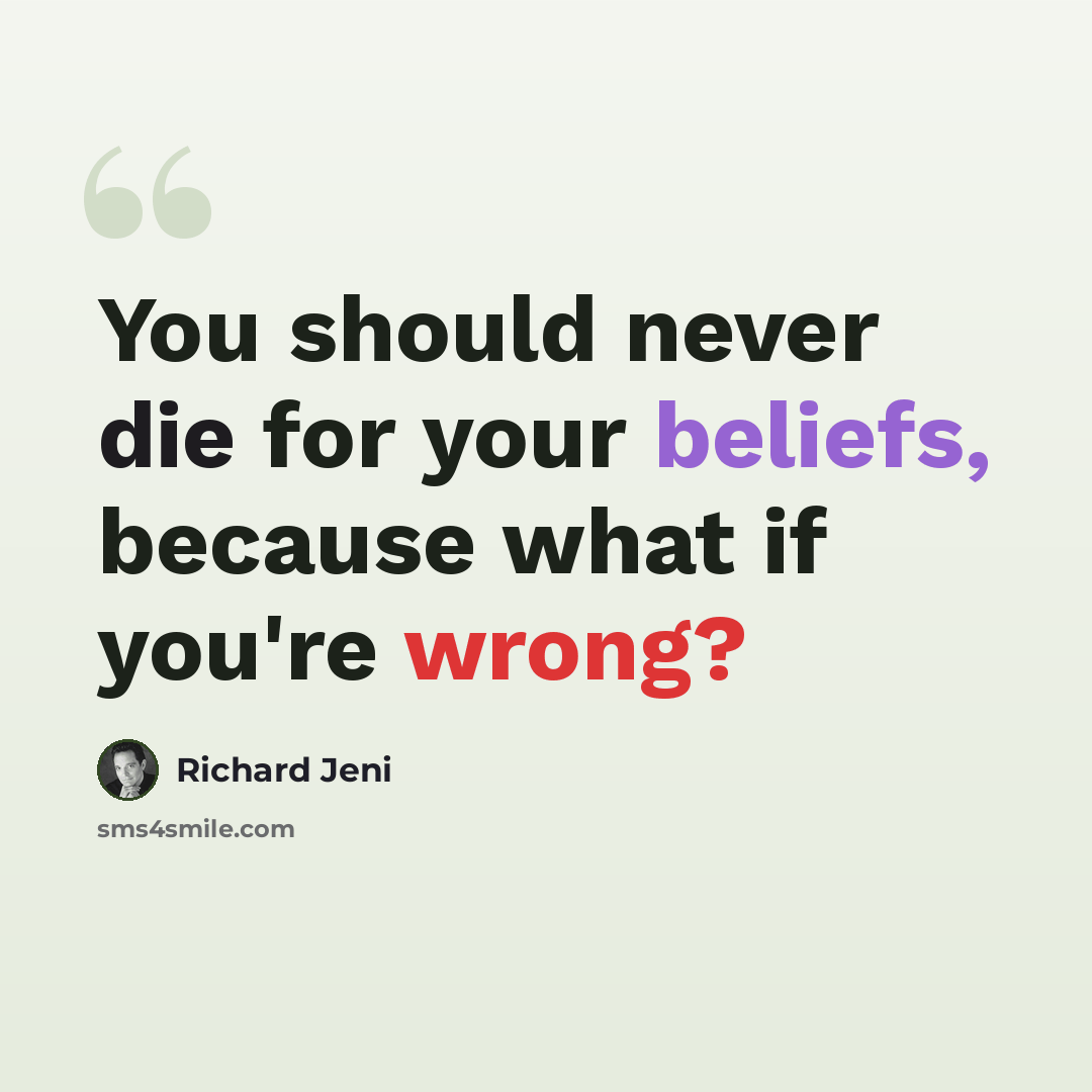 “You should never die for your beliefs, because what if you're wrong?” quote by Richard Jeni