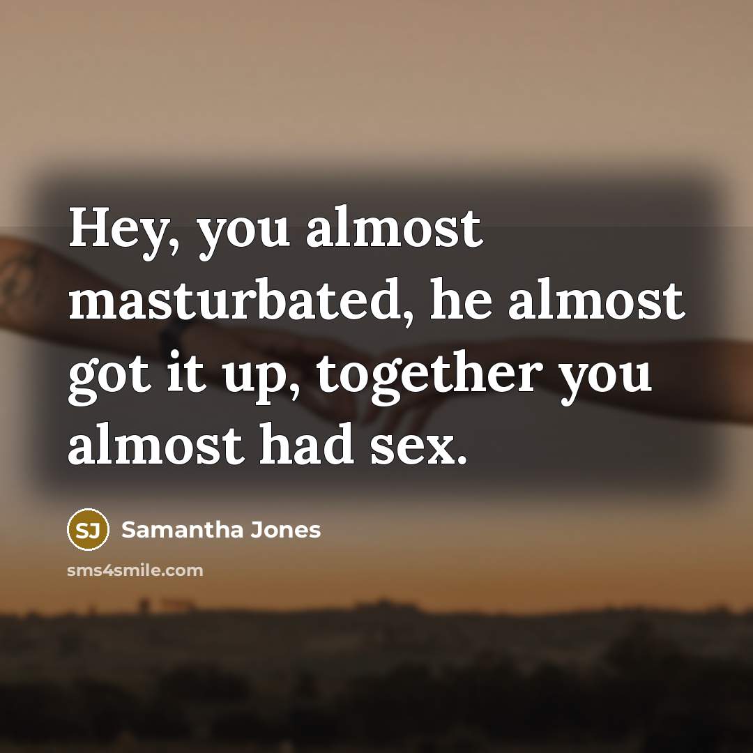 “Hey, you almost masturbated, he almost got it up, together you almost had sex.” quote by Samantha Jones