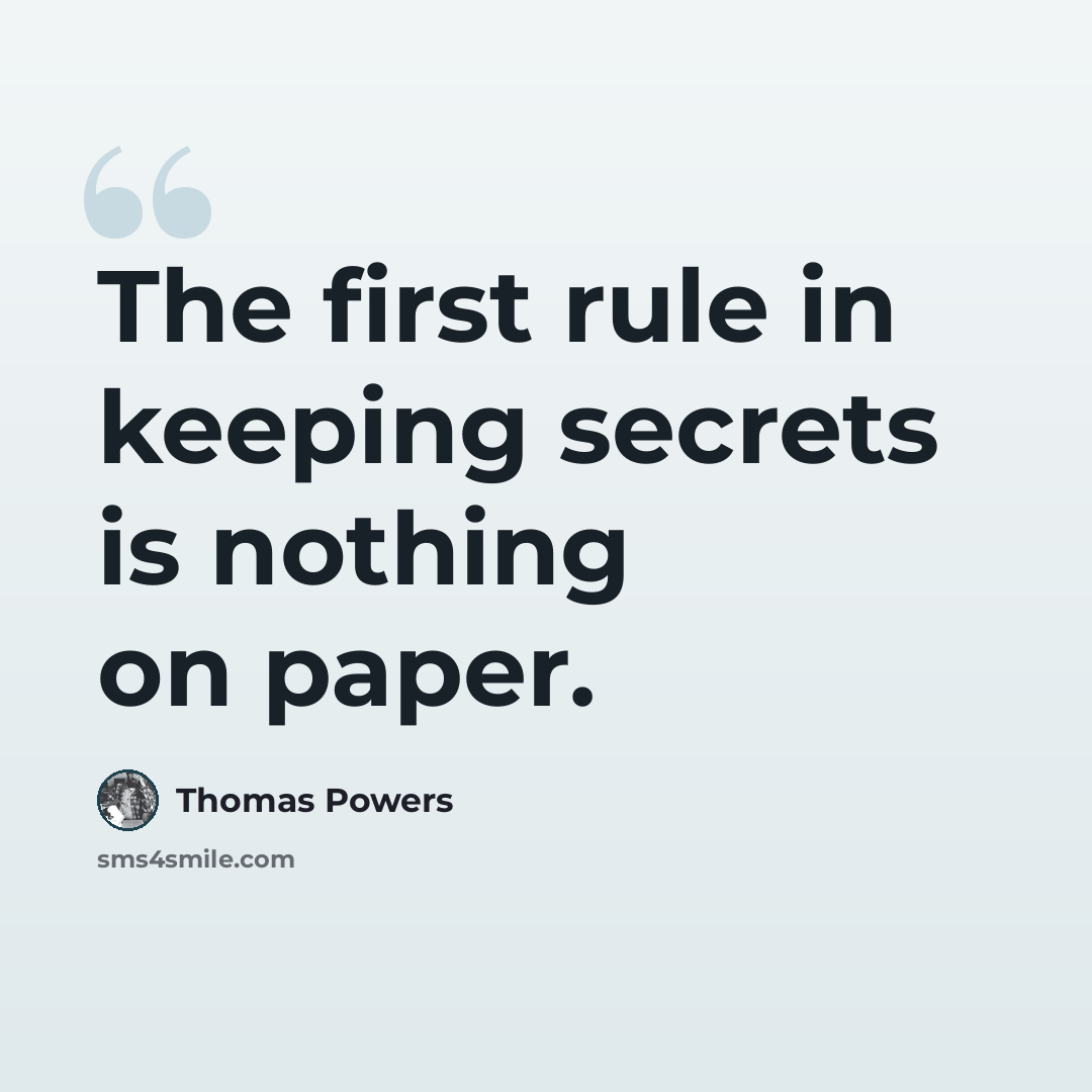 “The first rule in keeping secrets is nothing on paper.” quote by Thomas Powers