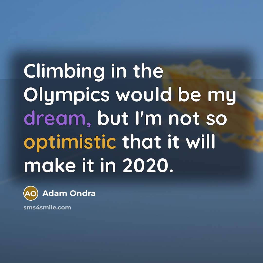 “Climbing in the Olympics would be my dream, but I'm not so optimistic that it will make it in 2020.” quote by Adam Ondra