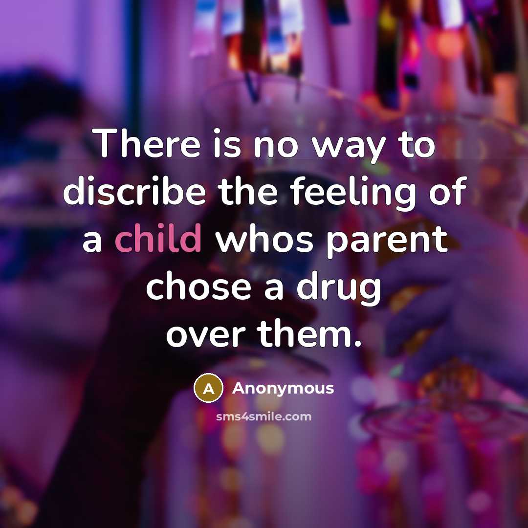 “There is no way to discribe the feeling of a child whos parent chose a drug over them.” quote by Anonymous