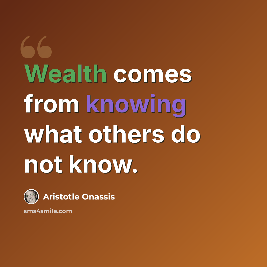 “Wealth comes from knowing what others do not know.” quote by Aristotle Onassis