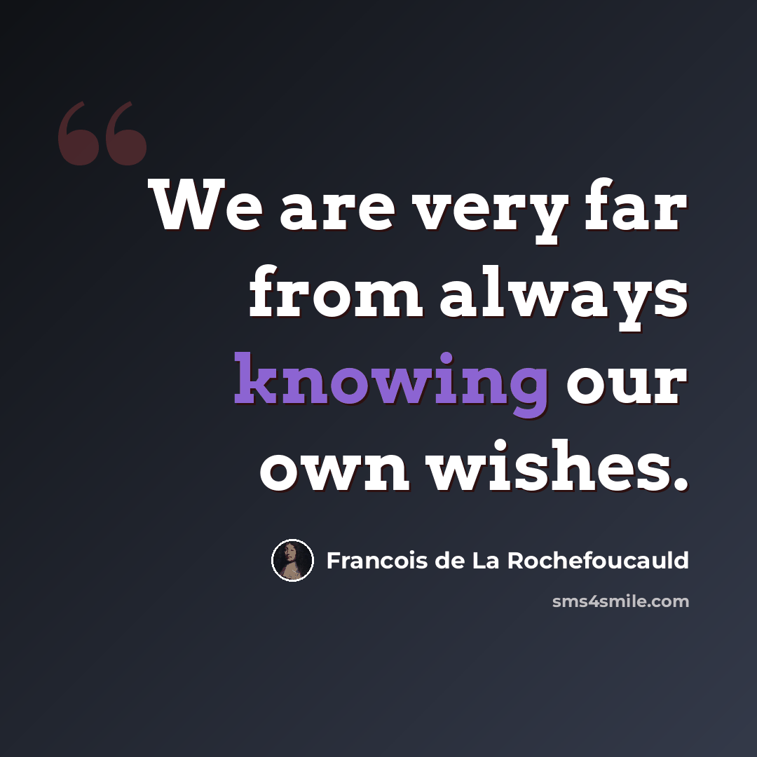 “We are very far from always knowing our own wishes.” quote by Francois de La Rochefoucauld