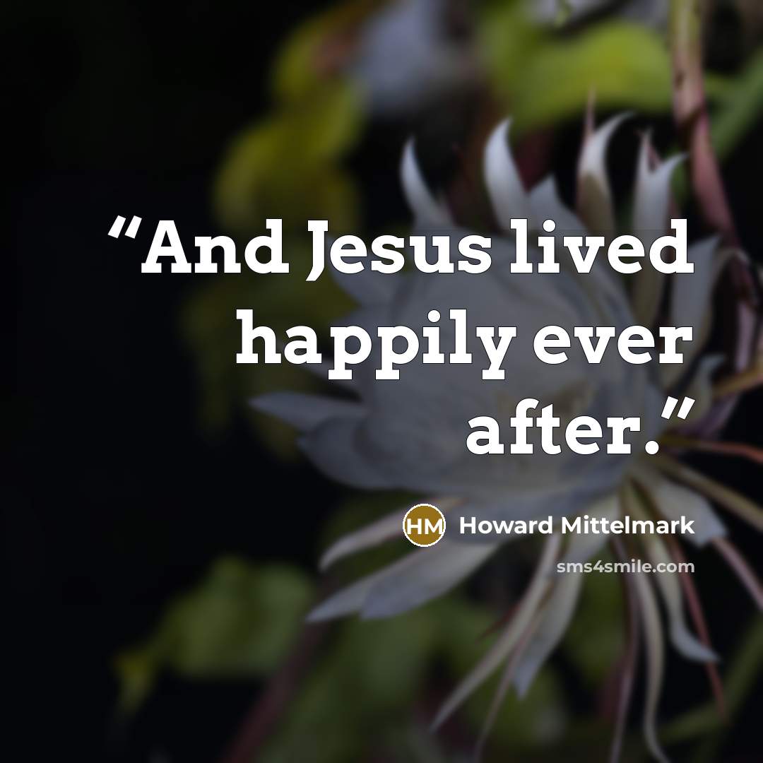 “And Jesus lived happily ever after.” quote by Howard Mittelmark