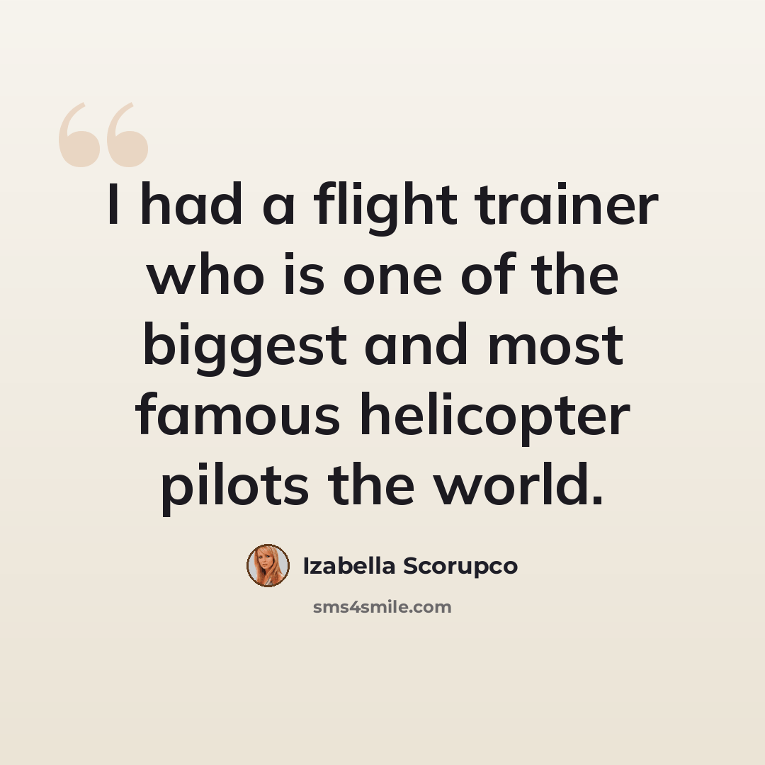 “I had a flight trainer who is one of the biggest and most famous helicopter pilots the world.” quote by Izabella Scorupco