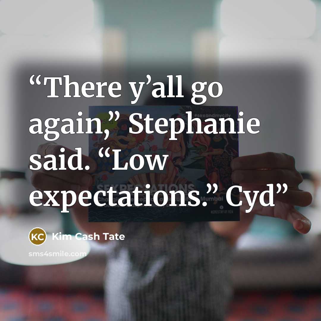“There y’all go again,” Stephanie said. “Low expectations.” Cyd” quote by Kim Cash Tate