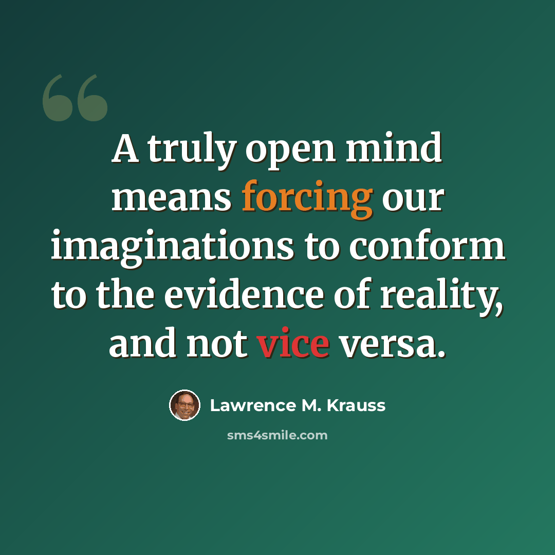“A truly open mind means forcing our imaginations to conform to the evidence of reality, and not vice versa.” quote by Lawrence M. Krauss