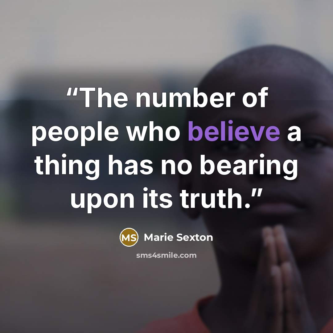 “The number of people who believe a thing has no bearing upon its truth.” quote by Marie Sexton