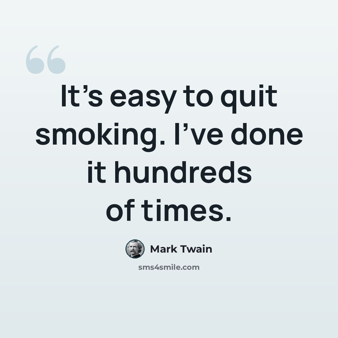 “It's easy to quit smoking. I've done it hundreds of times.” quote by Mark Twain