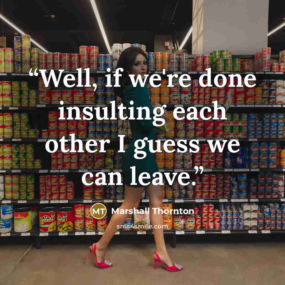“Well, if we're done insulting each other I guess we can leave.” quote by Marshall Thornton