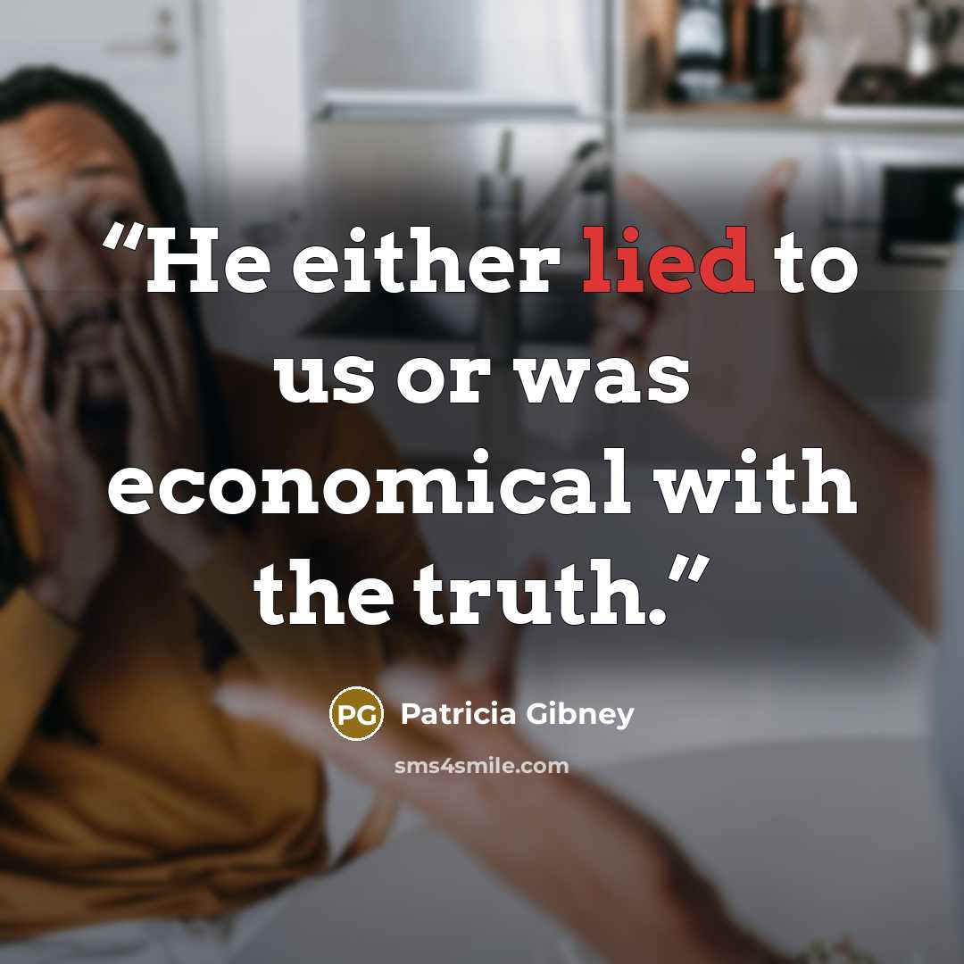 “He either lied to us or was economical with the truth.” quote by Patricia Gibney