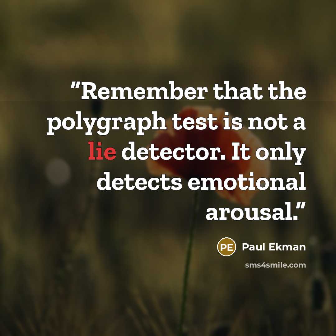 “Remember that the polygraph test is not a lie detector. It only detects emotional arousal.” quote by Paul Ekman