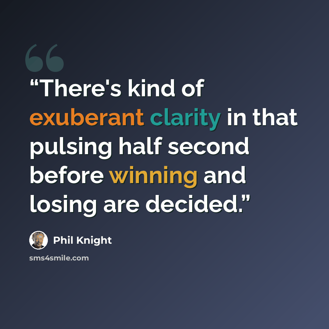 “There's kind of exuberant clarity in that pulsing half second before winning and losing are decided.” quote by Phil Knight