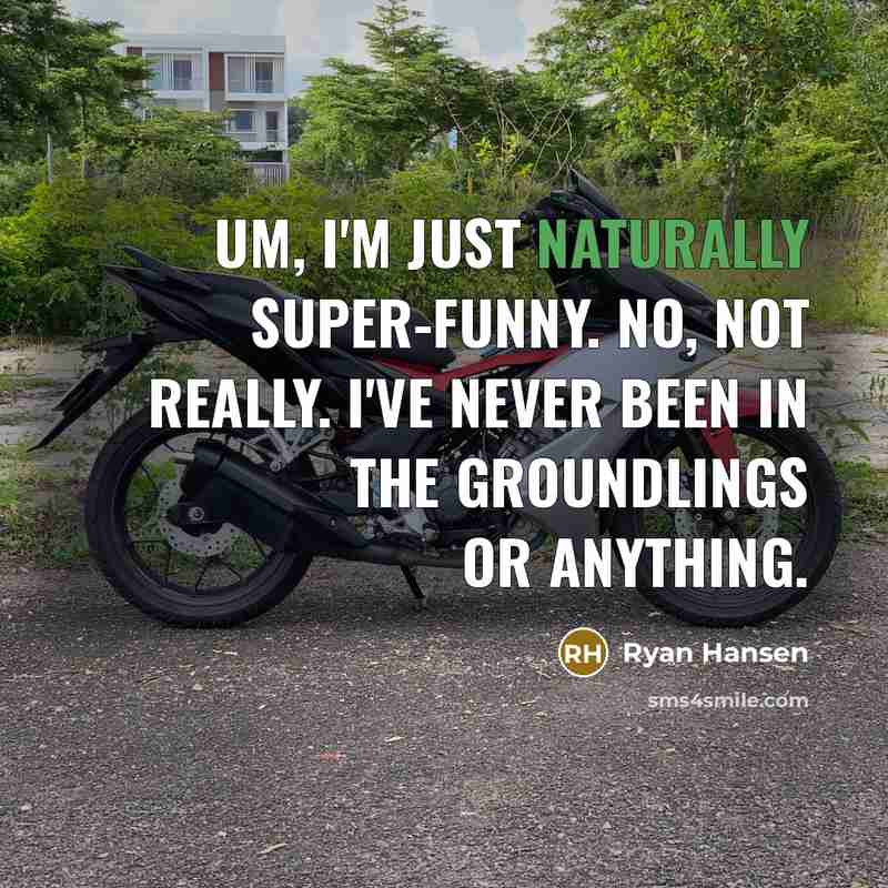 “Um, I'm just naturally super-funny. No, not really. I've never been in The Groundlings or anything.” quote by Ryan Hansen