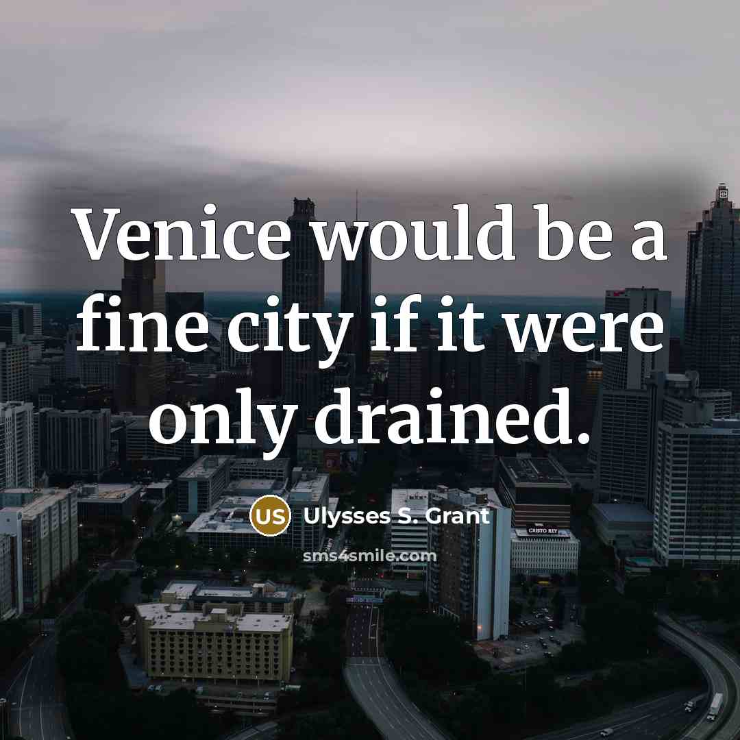 “Venice would be a fine city if it were only drained.” quote by Ulysses S. Grant