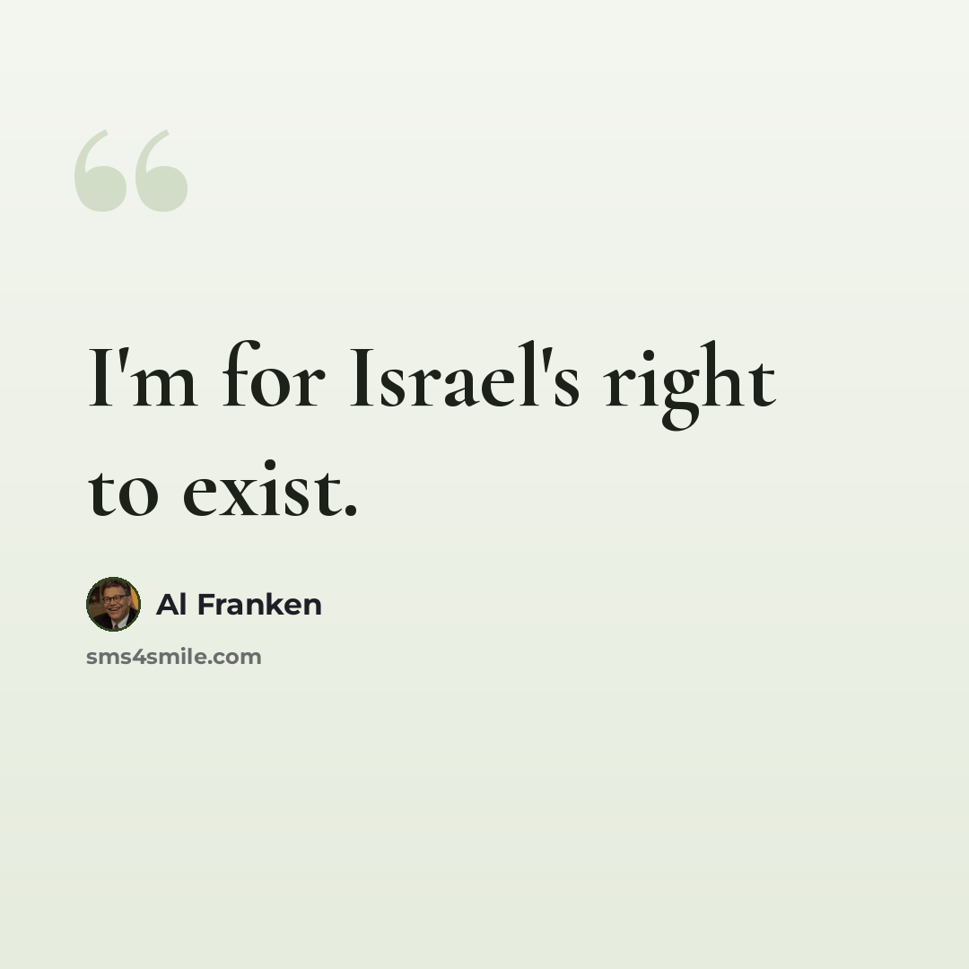 “I'm for Israel's right to exist.” quote by Al Franken