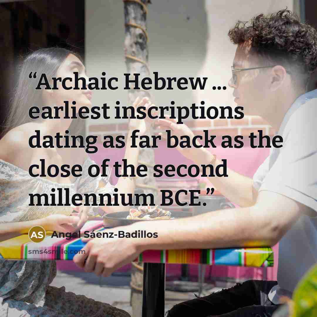 “Archaic Hebrew ... earliest inscriptions dating as far back as the close of the second millennium BCE.” quote by Angel Sáenz-Badillos