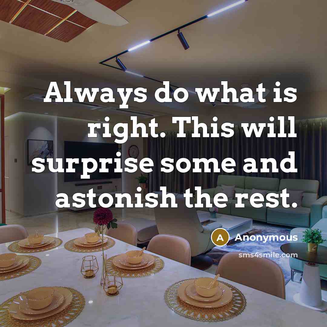 “Always do what is right. This will surprise some and astonish the rest.” quote by Anonymous