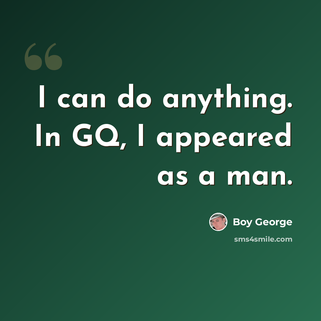 “I can do anything. In GQ, I appeared as a man.” quote by Boy George
