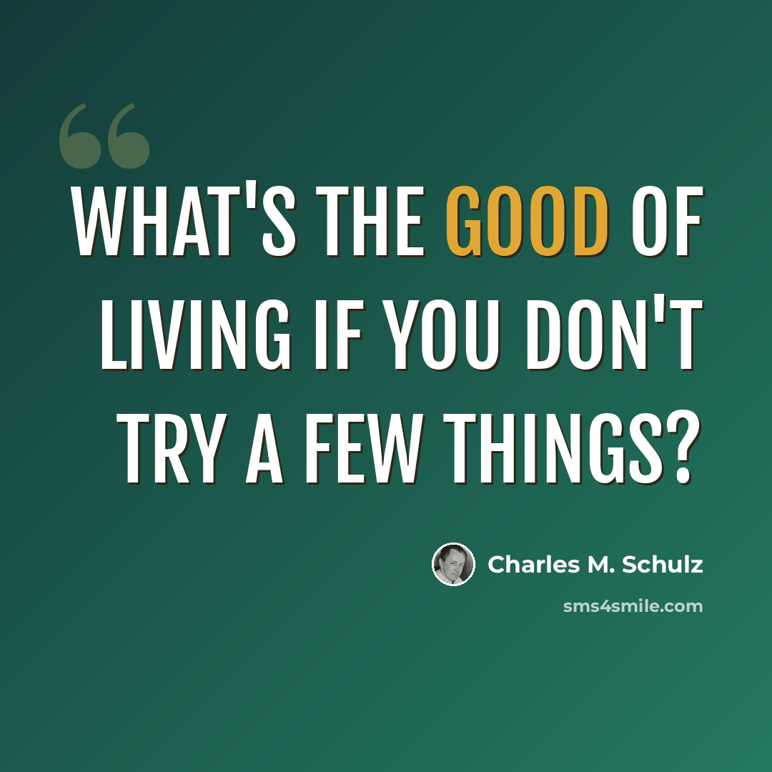 “What's the good of living if you don't try a few things?” quote by Charles M. Schulz