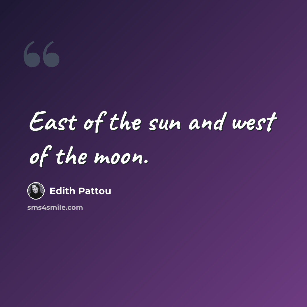 “East of the sun and west of the moon.” quote by Edith Pattou