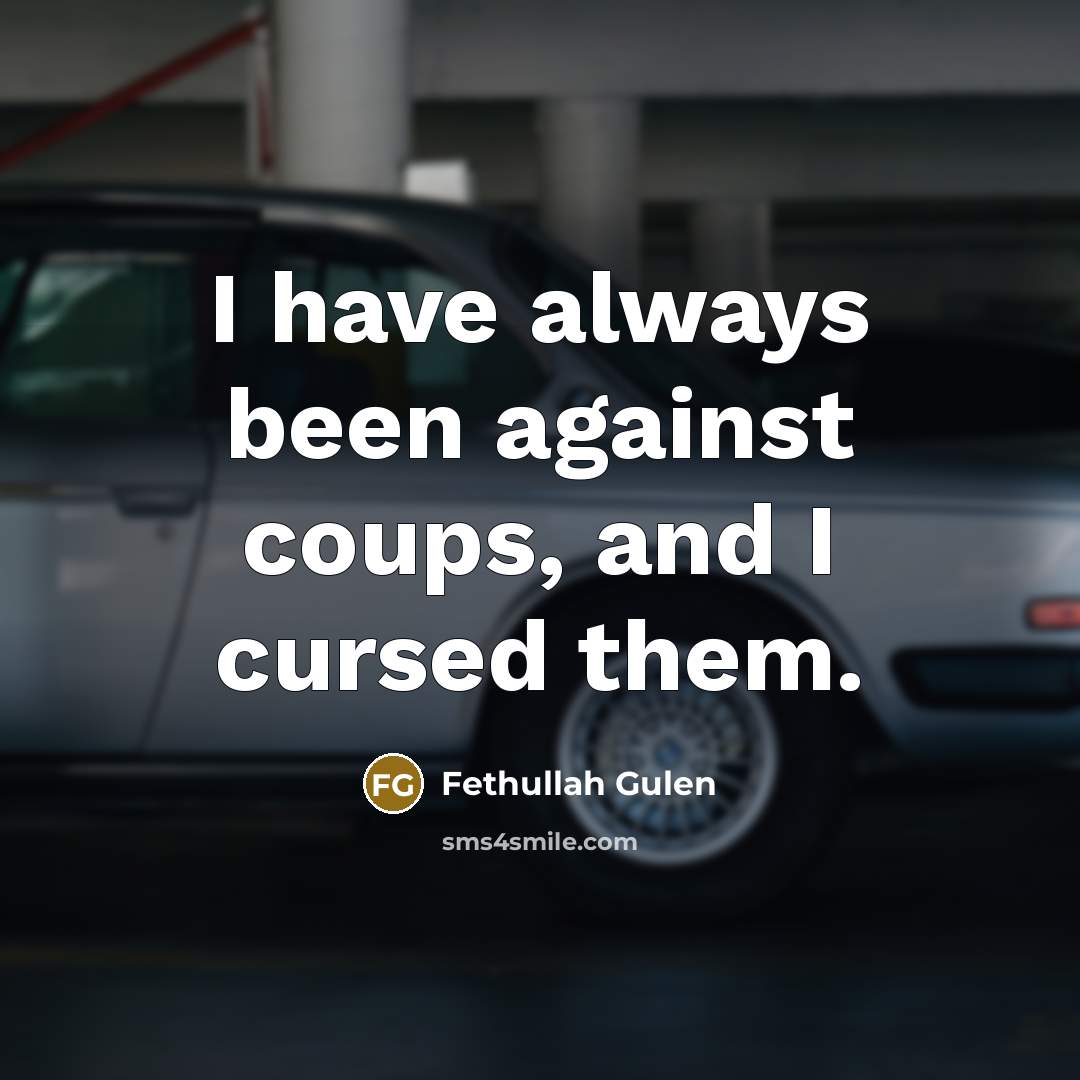 “I have always been against coups, and I cursed them.” quote by Fethullah Gulen