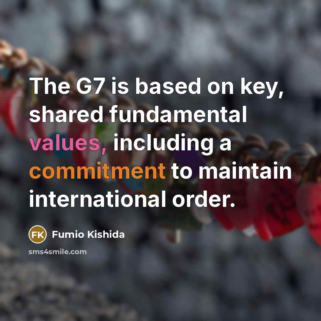 “The G7 is based on key, shared fundamental values, including a commitment to maintain international order.” quote by Fumio Kishida