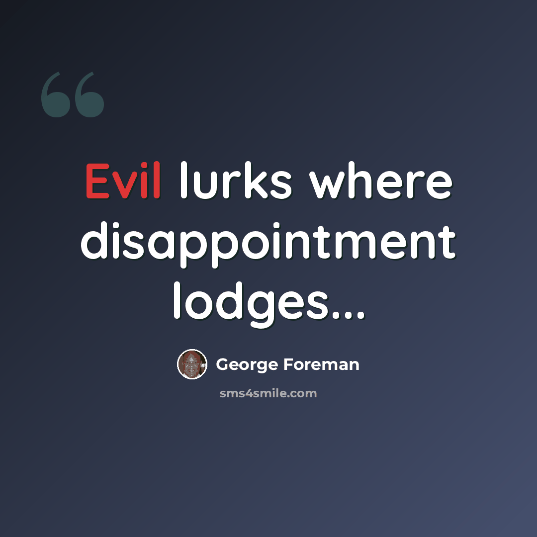 “Evil lurks where disappointment lodges...” quote by George Foreman