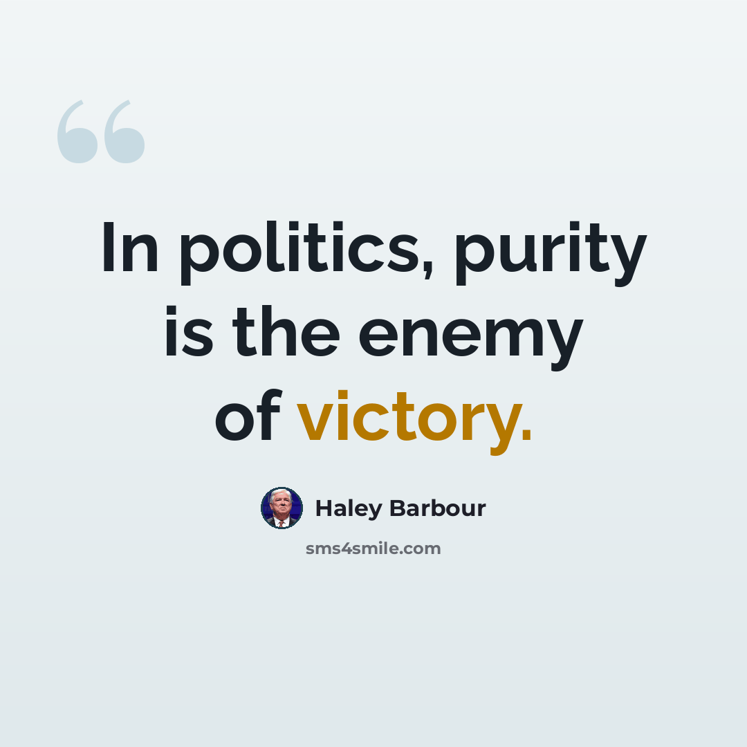 “In politics, purity is the enemy of victory.” quote by Haley Barbour