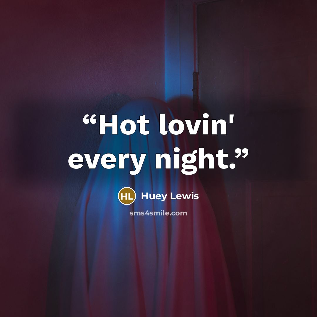“Hot lovin' every night.” quote by Huey Lewis