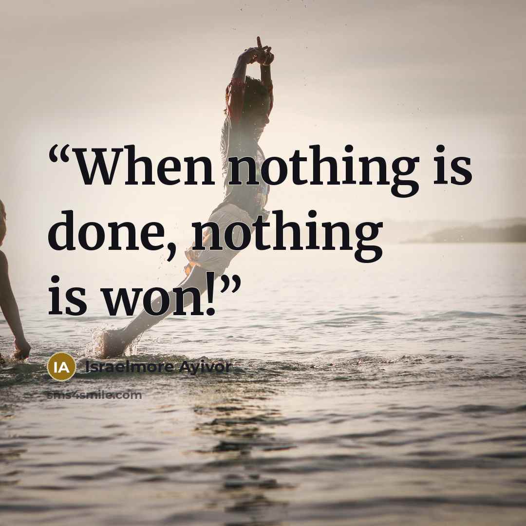 “When nothing is done, nothing is won!” quote by Israelmore Ayivor