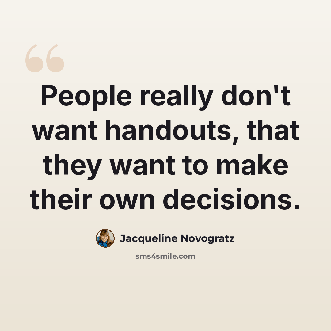 “People really don't want handouts, that they want to make their own decisions.” quote by Jacqueline Novogratz