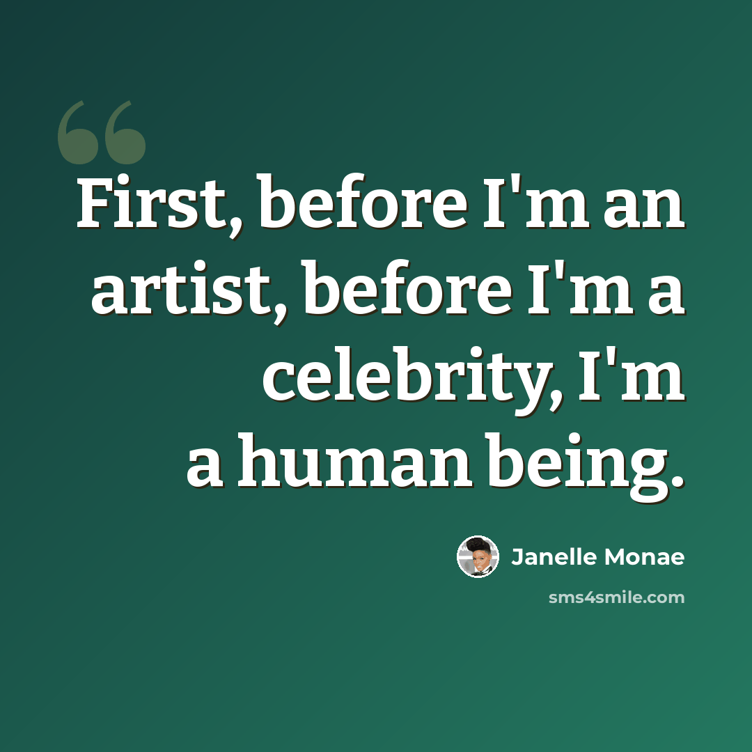 “First, before I'm an artist, before I'm a celebrity, I'm a human being.” quote by Janelle Monae
