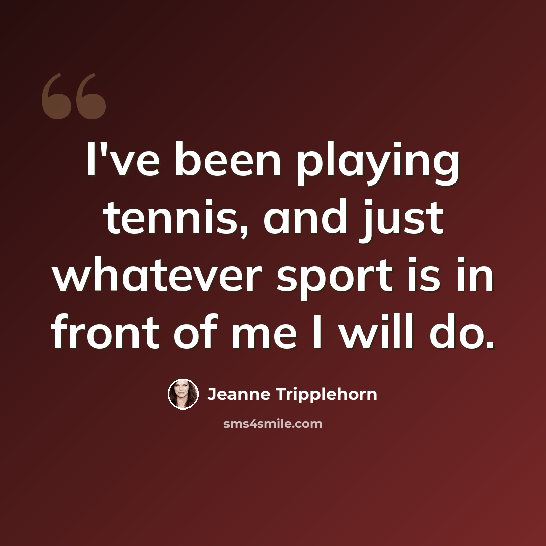 “I've been playing tennis, and just whatever sport is in front of me I will do.” quote by Jeanne Tripplehorn