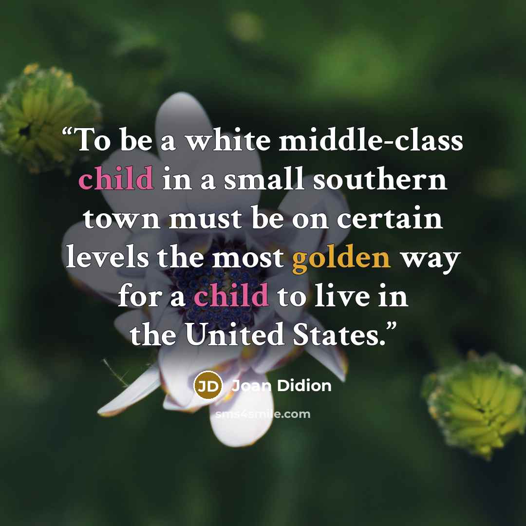 “To be a white middle-class child in a small southern town must be on certain levels the most golden way for a child to live in the United States.” quote by Joan Didion