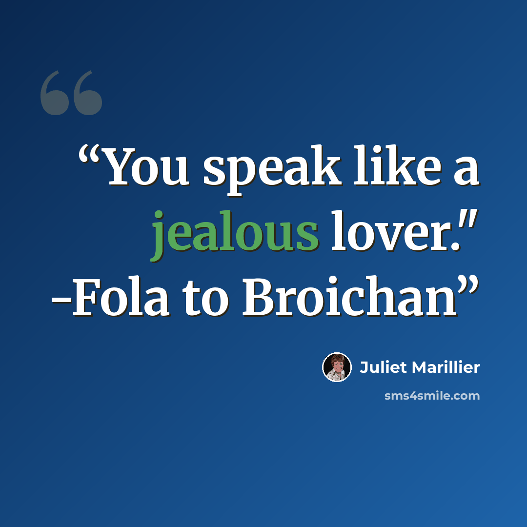 “You speak like a jealous lover." -Fola to Broichan” quote by Juliet Marillier