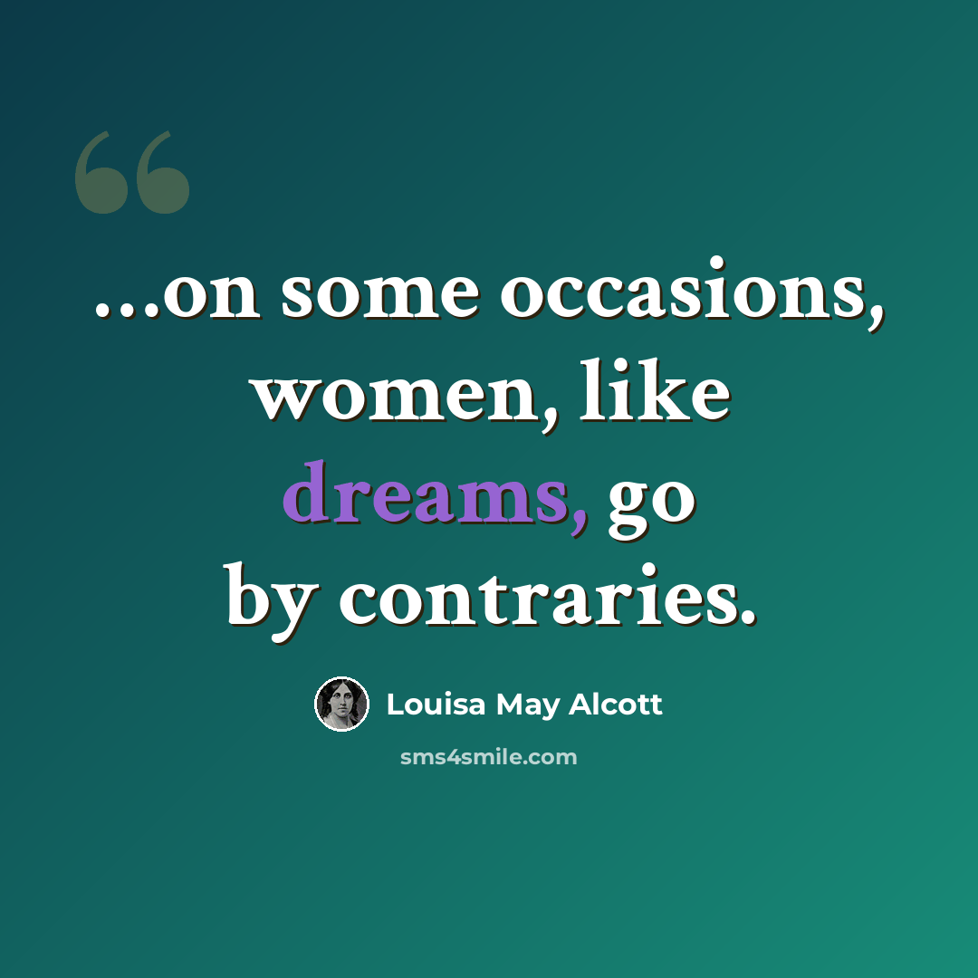 “…on some occasions, women, like dreams, go by contraries.” quote by Louisa May Alcott
