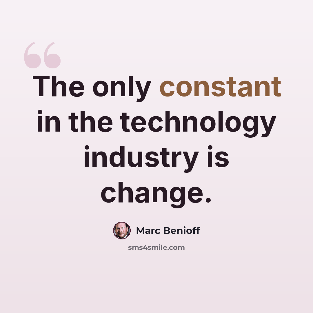 “The only constant in the technology industry is change.” quote by Marc Benioff