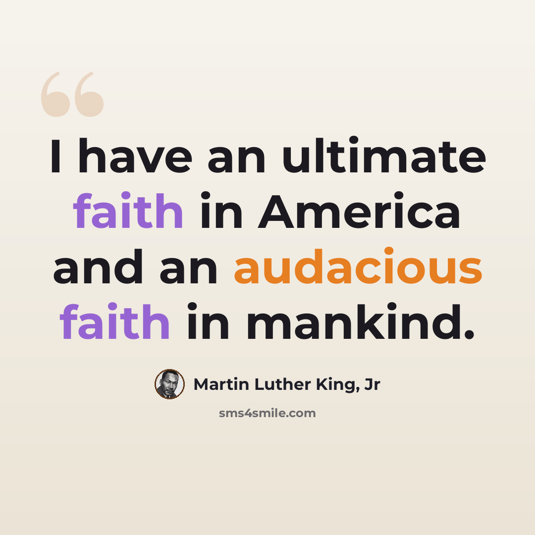 “I have an ultimate faith in America and an audacious faith in mankind.” quote by Martin Luther King, Jr
