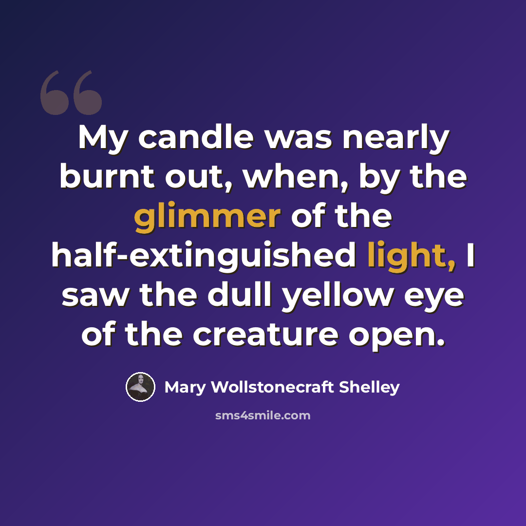 “My candle was nearly burnt out, when, by the glimmer of the half-extinguished light, I saw the dull yellow eye of the creature open.” quote by Mary Wollstonecraft Shelley