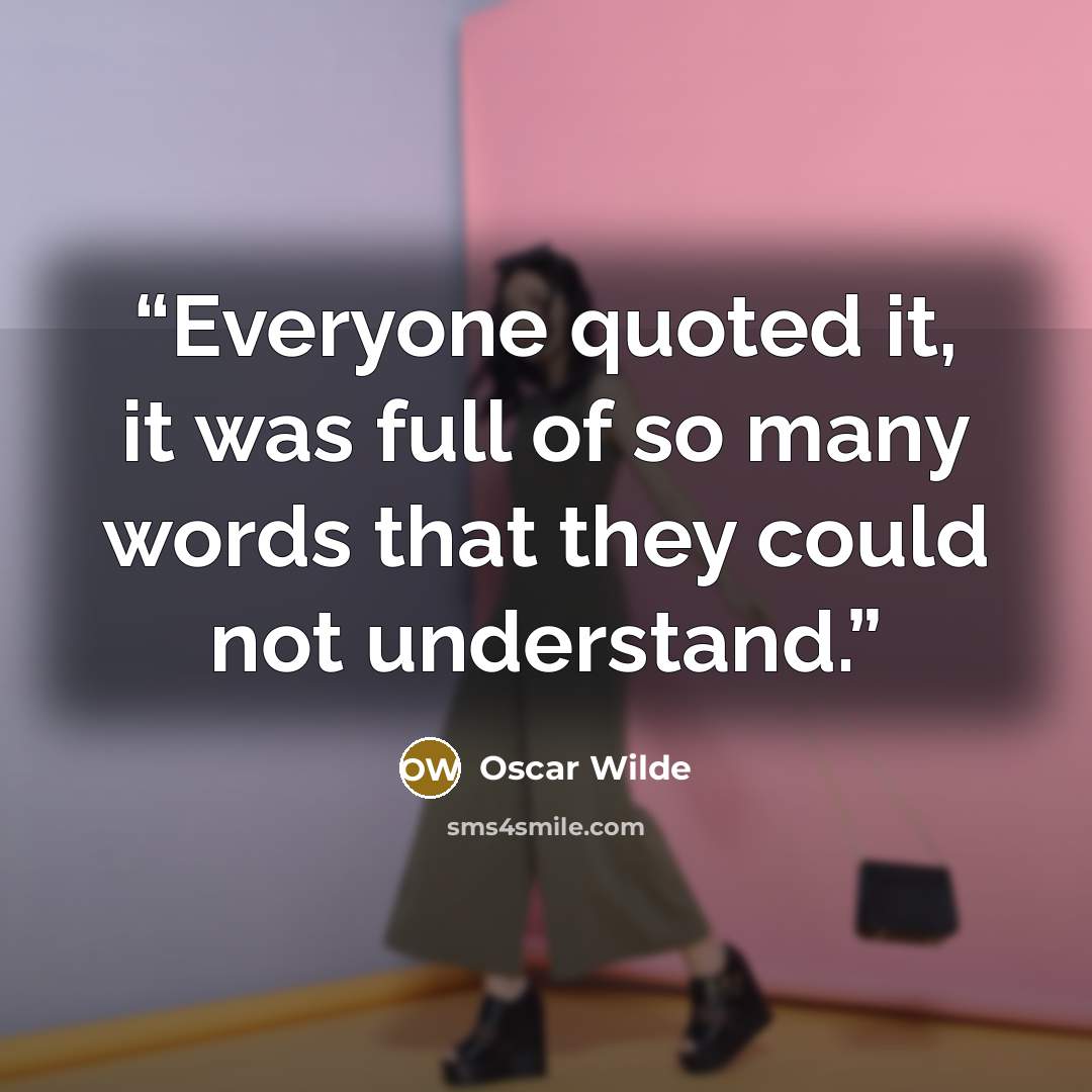 “Everyone quoted it, it was full of so many words that they could not understand.” quote by Oscar Wilde
