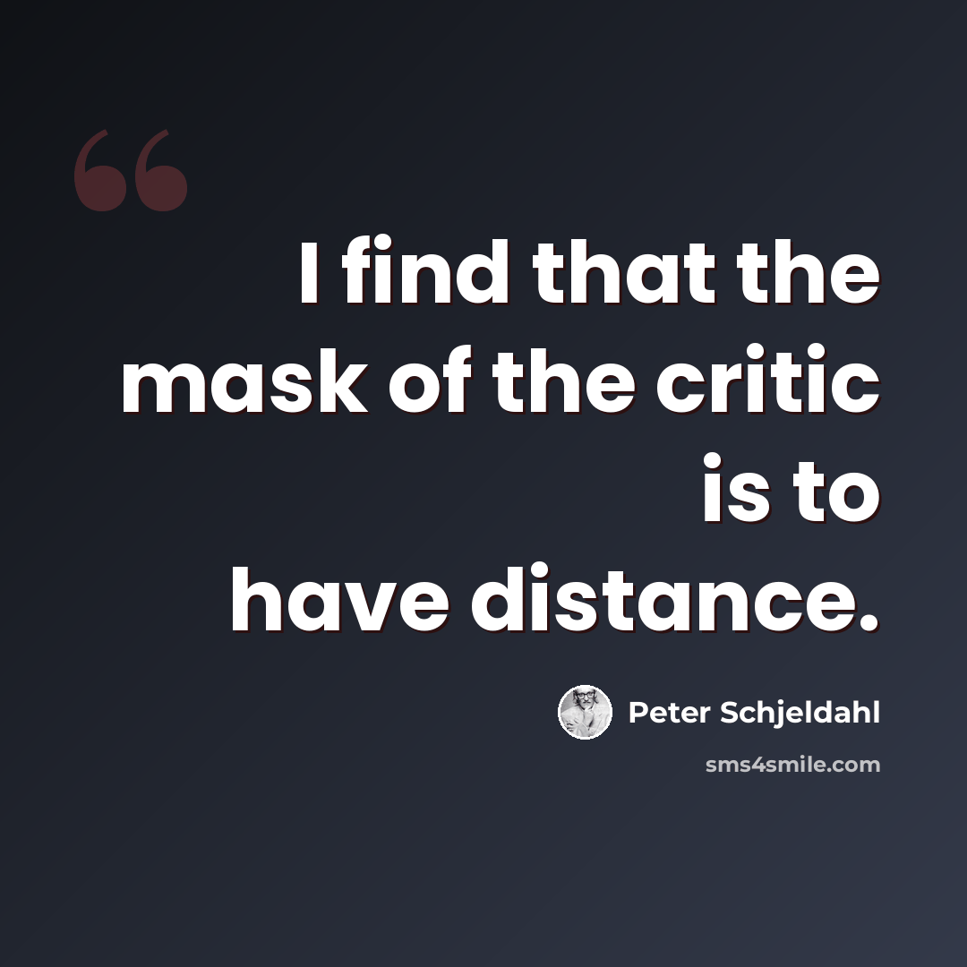 “I find that the mask of the critic is to have distance.” quote by Peter Schjeldahl