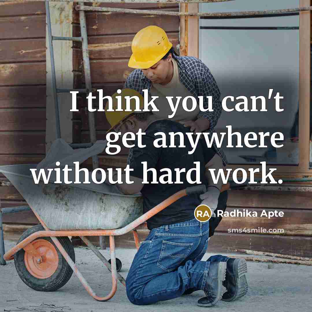 “I think you can't get anywhere without hard work.” quote by Radhika Apte