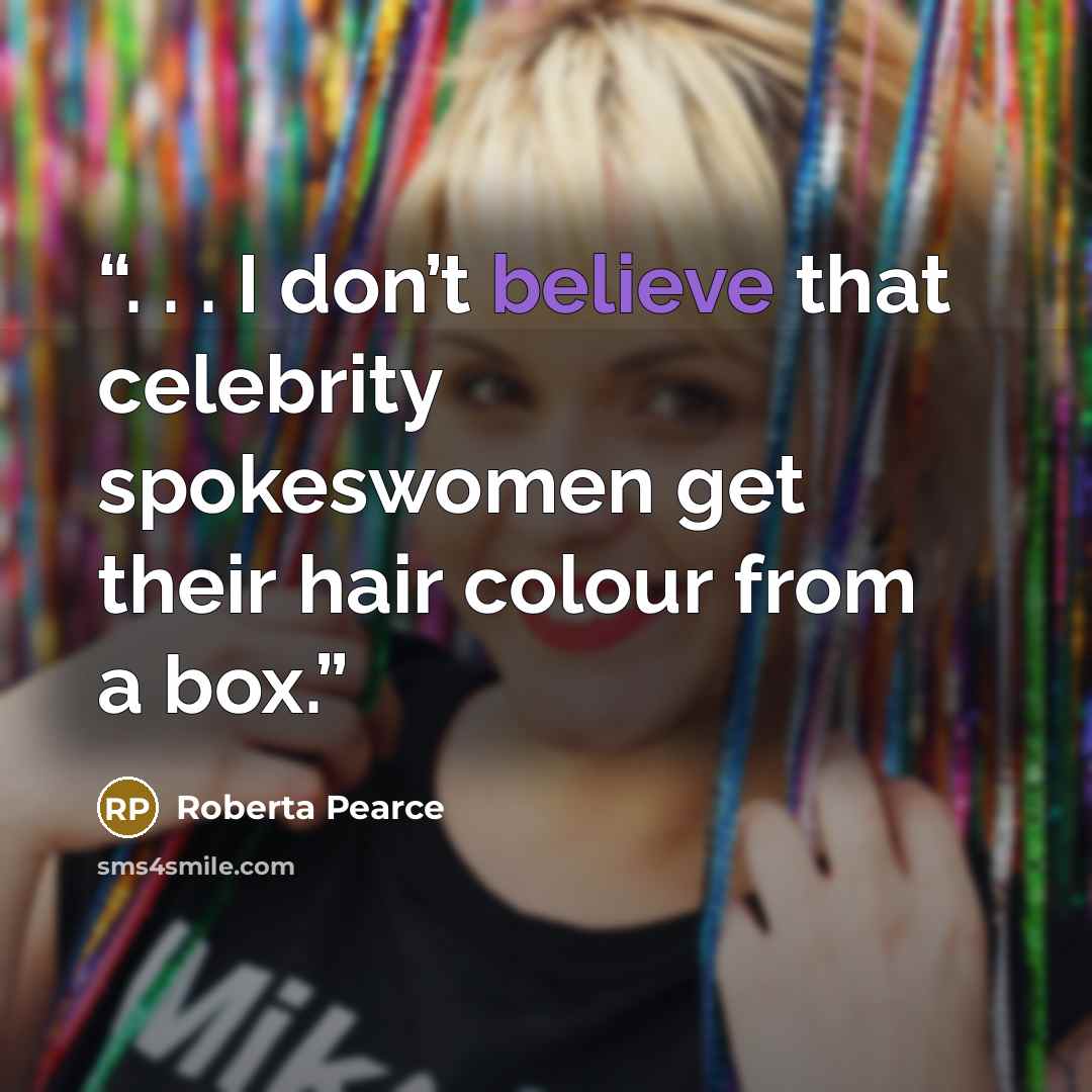 “. . . I don’t believe that celebrity spokeswomen get their hair colour from a box.” quote by Roberta Pearce